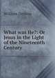 What was He?: Or Jesus in the Light of the Nineteenth Century, Denton William 