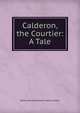 Calderon, the Courtier: A Tale, Baron Edward Bulwer Lytton Lytton 