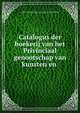 Catalogus der boekerij van het Privinciaal genootschap van kunsten en ., Provinciaal Genootschap van Kunsten en Wetenschappen in Noord-Brabant Bibliotheek , Bibliotheek , Provinciaal Genootschap van Kunsten en Wetenschappen in Noord-Brabant 