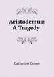 Aristodemus: A Tragedy ., Catherine Crowe 