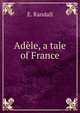 Adele, a tale of France, E. Randall 