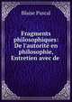 Fragments philosophiques: De l'autorit? en philosophie, Entretien avec de ., Blaise Pascal 