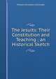 The Jesuits: Their Constitution and Teaching ; an Historical Sketch, William Cornwallis Cartwright 