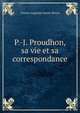 P.-J. Proudhon, sa vie et sa correspondance, Sainte-Beuve Charles Augustin 