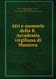 Atti e memorie della R. Accademia virgiliana di Mantova, Reale Accademia virgiliana di scienze , lettere ed arti , lettere ed arti Reale Accademia virgiliana di scienze 