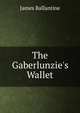 The Gaberlunzie's Wallet, James Ballantine 
