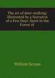 The art of deer-stalking: Illustrated by a Narrative of a Few Days' Sport in the Forest of ., William Scrope 