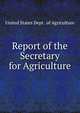 Report of the Secretary for Agriculture, United States Dept . of Agriculture 