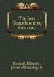 The four Gospels united into one;, Kimball, Elijah H., [from old catalog] tr 