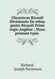 Chronicon Ricardi Divisiensis De rebus gestis Ricardi Primi regis Angliae.: Nunc primum typis ., Richard, Joseph Stevenson 