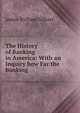 The History of Banking in America: With an Inquiry how Far the Banking ., James William Gilbart 
