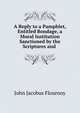 A Reply to a Pamphlet, Entitled Bondage, a Moral Institution Sanctioned by the Scriptures and ., John Jacobus Flournoy 