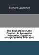The Book of Enoch, the Prophet: An Apocryphal Production, Supposed for Ages to Have Been Lost ., Richard Laurence 