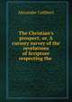 The Christian's prospect; or, A cursory survey of the revelations of Scripture respecting the ., Alexander Cuthbert 