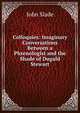 Colloquies: Imaginary Conversations Between a Phrenologist and the Shade of Dugald Stewart, John Slade 
