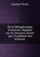 De la M?taphysique d'Aristote: Rapport sur le concours ouvert par l'Acad?mie des sciences ., Cousin Victor 