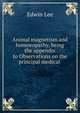Animal magnetism and homoeopathy, being the appendix to Observations on the principal medical ., Edwin Lee 