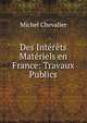 Des Interets Materiels en France: Travaux Publics, Michel Chevalier 