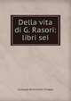 Della vita di G. Rasori: libri sei, Giuseppe Antonio Del Chiappa 