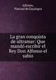 La gran conquista de ultramar: Que mando escribir el Rey Don Alfonso el sabio, Alfonso, Pascual de Gayangos 