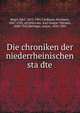 Die chroniken der niederrheinischen sta?dte, Hegel, Karl, 1813-1901,Cardauns, Hermann, 1847-1925, ed,Schro?der, Karl Gustav Theodor, 1840-1916,Birlinger, Anton, 1834-1891 