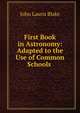First Book in Astronomy: Adapted to the Use of Common Schools ., John Lauris Blake 
