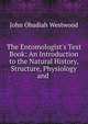 The Entomologist's Text Book: An Introduction to the Natural History, Structure, Physiology and ., Westwood,J. O. 