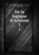 De la logique d'Aristote, Barthe?lemy-Saint-Hilaire, J. (Jules), 1805-1895 