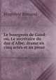 Le bourgeois de Gand: ou, Le secr?taire du duc d'Albe; drame en cinq actes et en prose ., Hippolyte Romand 