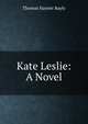Kate Leslie: A Novel, Thomas Hayner Bayly 