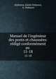 Manuel de l'ing?nieur des ponts et chauss?es: r?dig? conform?ment au ., Alphonse Alexis Debauve, A. Debauve 