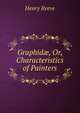 Graphid?, Or, Characteristics of Painters, Henry Reeve 