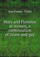 Mary and Florence at sixteen, a continuation of Grave and gay, Ann Fraser- Tytler 