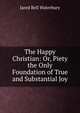 The Happy Christian: Or, Piety the Only Foundation of True and Substantial Joy, Jared Bell Waterbury 