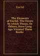 The Elements of Euclid: The Errors by which Theon, Or Others, Have Long Ago Vitiated These Books ., Euclid 