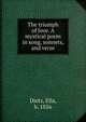 The triumph of love. A mystical poem in song, sonnets, and verse, Dietz, Ella, b. 1856 