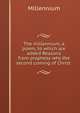 The millennium, a poem, to which are added Reasons from prophesy why the second coming of Christ ., Millennium 