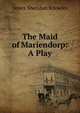 The Maid of Mariendorp: A Play, Knowles James Sheridan 
