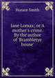 Jane Lomax; or A mother's crime. By the author of 'Brambletye house'., Horace Smith 