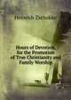 Hours of Devotion, for the Promotion of True Christianity and Family Worship, Heinrich Zschokke 