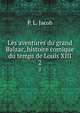 Les aventures du grand Balzac, histoire comique du temps de Louis XIII. 2, P. L. Jacob 