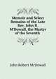 Memoir and Select Remains of the Late Rev. John R. M'Dowall, the Martyr of the Seventh ., John Robert McDowall 