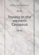 Travels in the western Causasus, Edmund Spencer 