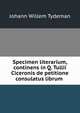 Specimen literarium, continens in Q. Tullii Ciceronis de petitione consulatus librum ., Johann Willem Tydeman 