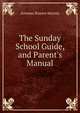 The Sunday School Guide, and Parent's Manual, Artemas Bowers Muzzey 