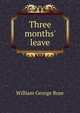 Three months' leave, William George Rose 