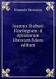 Ioannis Stobaei Florilegium: d optimorum librorum fidem editum, Ioannes Stovaios 