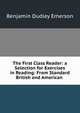 The First Class Reader: a Selection for Exercises in Reading: From Standard British and American ., Benjamin Dudley Emerson 