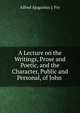 A Lecture on the Writings, Prose and Poetic, and the Character, Public and Personal, of John ., Alfred A[ugustus ]. Fry 