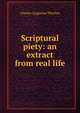 Scriptural piety: an extract from real life, Charles Augustus Thurlow 